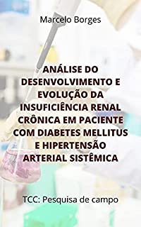 Livro Análise do desenvolvimento e evolução da insuficiência renal crônica em paciente com diabetes mellitus e hipertensão arterial sistêmica: TCC: Pesquisa de campo