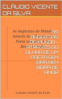 Livro AS ANGÚSTIAS DO MUNDO - ATRAVÉS DO OLHAR DE UM POETA SEM EIRA NEM BEIRA DE AMOR