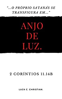 Livro Anjo de luz: 2 Coríntios 11.14b: “...O próprio satanás se transfigura em anjo de luz.”