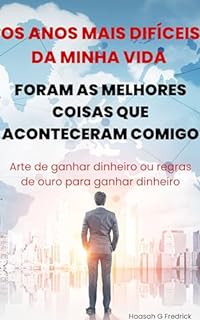 Livro Os anos mais difíceis da minha vida foram as melhores coisas que aconteceram comigo: Arte de ganhar dinheiro ou regras de ouro para ganhar dinheiro