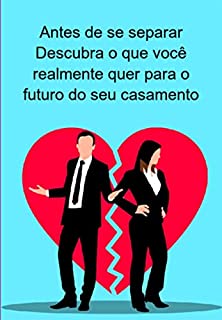 Livro Antes De Se Separar Descubra O Que Você Realmente Quer Para O Futuro Do Seu Casamento