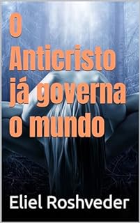 O Anticristo já governa o mundo (INSTRUÇÃO PARA O APOCALIPSE QUE SE APROXIMA Livro 96)