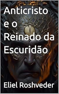 Livro Anticristo e o Reinado da Escuridão (INSTRUÇÃO PARA O APOCALIPSE QUE SE APROXIMA Livro 101)