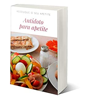 Livro Antídoto Para Apetite: Aprenda a reeducar seu apetite com a reeducação alimentar de uma maneira fácil e simples