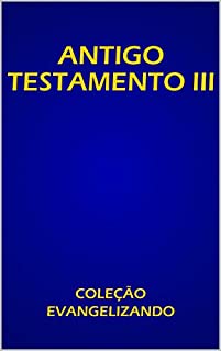 Livro ANTIGO TESTAMENTO VOLUME III: COLEÇÃO EVANGELIZANDO