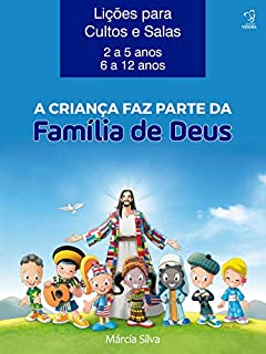 Livro APOSTILA PARA CULTOS E SALAS - A CRIANÇA FAZ PARTE DA FAMÍLIA DE DEUS: LIÇÕES DE 01 A 15 - IDADES DE 2 A 12 ANOS