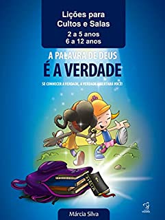 Livro APOSTILA PARA CULTOS E SALAS - A PALAVRA DE DEUS É A VERDADE: LIÇÕES DE 01 A 15 - IDADES DE 2 A 12 ANOS