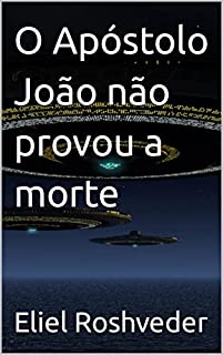 Livro O Apóstolo João não provou a morte (INSTRUÇÃO PARA O APOCALIPSE QUE SE APROXIMA Livro 72)