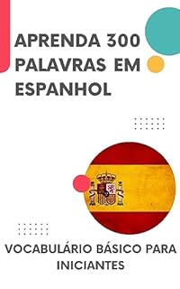 Aprenda 300 palavras em Espanhol: Vocabulário básico para iniciantes (Espanhol fácil! Livro 1)