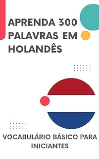 Livro Aprenda 300 palavras em holandês: Vocabulário básico para iniciantes (Holandês fácil! Livro 1)