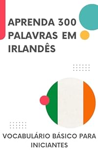 Aprenda 300 Palavras em Irlandês: Vocabulário básico para iniciantes (Irlandês para todos Livro 1)