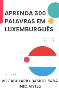 Livro Aprenda 300 Palavras em Luxemburguês: Vocabulário básico para iniciantes (Luxemburguês para todos Livro 1)