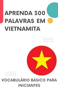 Aprenda 300 palavras em Vietnamita: Vocabulário básico para iniciantes (Aprenda Vietnamita! Livro 1)