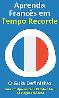 Livro Aprenda Francês em Tempo Recorde: O Guia Definitivo para um Aprendizado Rápido e Fácil da Língua Francesa (Aprenda outra língua Rápido e Fácil)