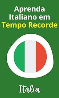 Aprenda Italiano em Tempo Recorde: O Guia Definitivo (Aprenda outra língua Rápido e Fácil)