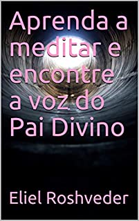 Livro Aprenda a meditar e encontre a voz do Pai Divino (Meditação Livro 32)