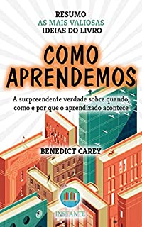 Como Aprendemos - Benedict Carey - Resumo: as ideias mais valiosas do livro