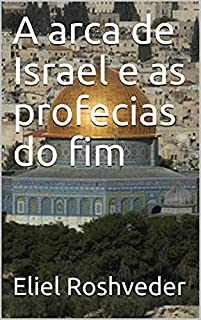 Livro A arca de Israel e as profecias do fim (INSTRUÇÃO PARA O APOCALIPSE QUE SE APROXIMA Livro 29)