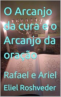 Livro O Arcanjo da cura e o Arcanjo da oração: Rafael e Ariel (Série Anjos da Luz Livro 24)