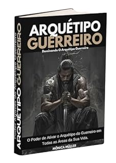 Livro O ARQUÉTIPO GUERREIRO: Dominando Arquétipo Guerreiro