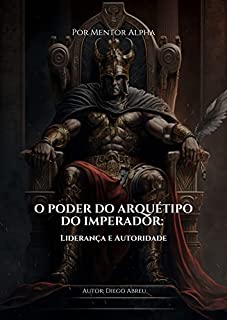 O PODER DO ARQUÉTIPO DO IMPERADOR:: LIDERANÇA E AUTORIDADE