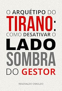 Livro O arquétipo do Tirano: como desativar o lado Sombra do gestor (Arquétipos no dia a dia)