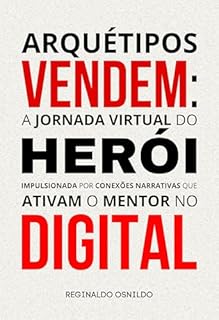 Livro Arquétipos vendem: a jornada virtual do herói impulsionada por conexões narrativas que ativam o mentor no digital