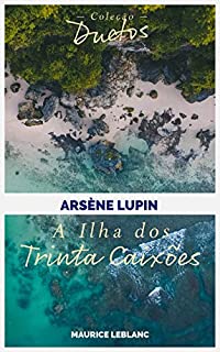 Arsène Lupin A Ilha dos Trinta Caixões (Coleção Duetos