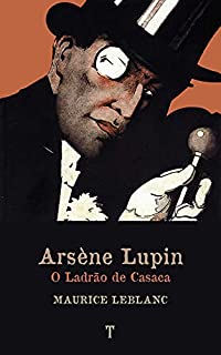 Arsène Lupin, O Ladrão de Casaca: Série Arsène Lupin - livro 1