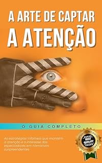 Livro A arte de Captar a Atenção: As estratégias infalíveis que mantém a atenção e o interesse dos espectadores em narrativas surpreendentes