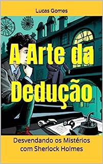 A Arte da Dedução Desvendando os Mistérios com Sherlock Holmes eBook Resumo Ler Online e