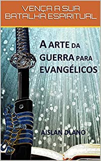 Livro A ARTE DA GUERRA PARA EVANGÉLICOS: Vença a sua batalha espiritual