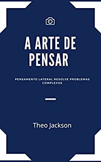 Livro A ARTE DE PENSAR : Pensamento lateral resolve problemas complexos