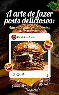 Livro A arte de fazer posts deliciosos: Um guia para restaurantes no Instagram: Dicas e truques para fazer seu restaurante se destacar no Instagram