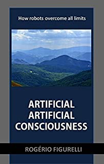 Livro Artificial Artificial Consciousness: How robots overcome all limits