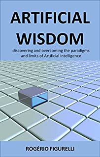 Livro Artificial Wisdom: Discovering and overcoming the paradigms and limits of Artificial Intelligence