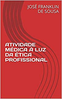 Livro ATIVIDADE MÉDICA À LUZ DA ÉTICA PROFISSIONAL