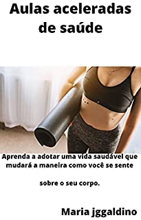 Livro Aulas aceleradas de saúde: Aprenda a adotar uma vida saudável que mudará a maneira como você se sente sobre o seu corpo.