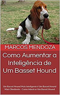 Livro Como Aumentar a Inteligência de Um Basset Hound: Um Basset Hound Mais Inteligente é Um Basset Hound Mais Obediente - Como Adestrar Um Basset Hound