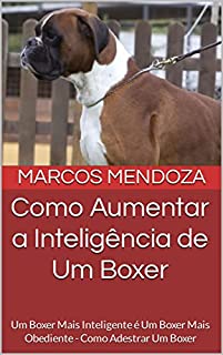 Livro Como Aumentar a Inteligência de Um Boxer: Um Boxer Mais Inteligente é Um Boxer Mais Obediente - Como Adestrar Um Boxer