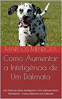 Livro Como Aumentar a Inteligência de Um Dálmata: Um Dálmata Mais Inteligente é Um Dálmata Mais Obediente - Como Adestrar Um Dálmata