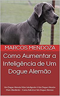 Livro Como Aumentar a Inteligência de Um Dogue Alemão: Um Dogue Alemão Mais Inteligente é Um Dogue Alemão Mais Obediente - Como Adestrar Um Dogue Alemão