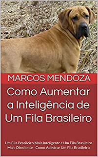 Livro Como Aumentar a Inteligência de Um Fila Brasileiro: Um Fila Brasileiro Mais Inteligente é Um Fila Brasileiro Mais Obediente - Como Adestrar Um Fila Brasileiro