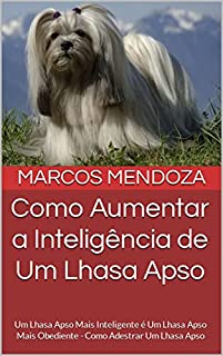 Livro Como Aumentar a Inteligência de Um Lhasa Apso: Um Lhasa Apso Mais Inteligente é Um Lhasa Apso Mais Obediente - Como Adestrar Um Lhasa Apso