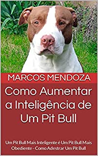 Livro Como Aumentar a Inteligência de Um Pit Bull: Um Pit Bull Mais Inteligente é Um Pit Bull Mais Obediente - Como Adestrar Um Pit Bull