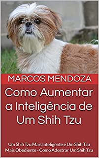 Como Aumentar a Inteligência de Um Shih Tzu: Um Shih Tzu Mais Inteligente é  Um Shih Tzu Mais Obediente - Como Adestrar Um Shih Tzu - eBook, Resumo, Ler  Online e PDF 