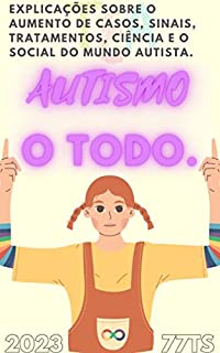 AUTISMO, O TODO.: Desvendando o Autismo: Compreendendo a Complexidade de uma Condição, Descubra os segredos por trás da síndrome de Asperger, graus de autismo e avanços na ciência e legislação.