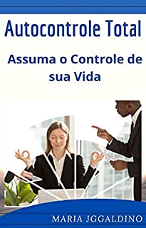 Livro Autocontrole total - assuma o controle de sua vida: assuma o controle de sua vida