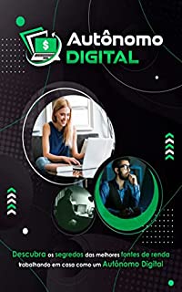 Livro Autônomo Digital: Descubra Os Segredos Das Melhores Fontes De Renda Trabalhando Em Casa Como Um Autônomo Digital