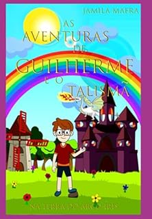 As Aventuras De Guilherme E O Talismã Na Terra Do Arco-íris: (coleção Historinhas Coloridas)